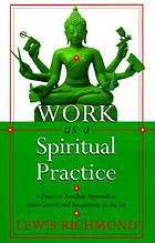 Work as a spiritual practice : a practical Buddhist approach to inner growth and satisfaction on the job