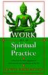 Work as a spiritual practice : a practical Buddhist approach to inner growth and satisfaction on the job