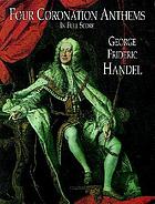 Four coronation anthems : composed for the coronation of King George II, Westminster Abbey, 11 October 1727
