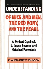 Understanding Of mice and men, the red pony, and the pearl : a student casebook to issues, sources, and historical documents