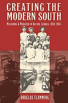 Creating the modern South : millhands and managers in Dalton, Georgia, 1884-1984