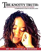 The knotty truth : creating beautiful locks on a dime! : a comprehensive guide to creating locks