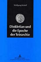 Diokletian und die Epoche der Tetrarchie : das römische Reich zwischen Krisenbewältigung und Neuaufbau (284-313 n. Chr.)