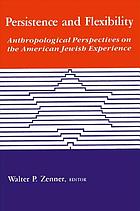 Persistence and flexibility : anthropological perspectives on the American Jewish experience