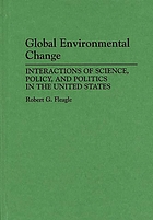 Global environmental change : interactions of science, policy, and politics in the United States
