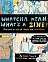 Whatcha mean, what's a zine? : the art of making zines and minicomics