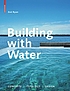 Building with water : concepts, typology, design by Zoë Ryan
