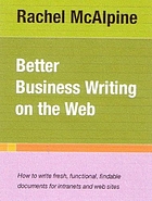 Better business writing on the web : how to write fresh, functional, findable documents for intranets and web sites