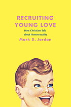 Recruiting young love : how Christians talk about homosexuality