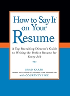How to say it on your resume : a top recruiting director's guide to writing the perfect resume for every job