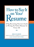 How to say it on your resume : a top recruiting director's guide to writing the perfect resume for every job