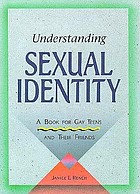 Understanding sexual identity : a book for gay and lesbian teens and their friends