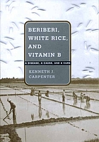 Beriberi, white rice, and vitamin B : a disease, a cause, and a cure