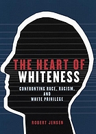 The heart of whiteness : confronting race, racism, and white privilege