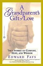 A grandparents' gift of love : true stories of comfort, hope, and wisdom