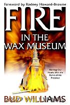 Fire in the wax museum : melting our hearts with the flame of his presence