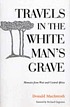 Travels in the white man's grave 著者： Donald Macintosh