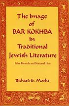 The image of Bar Kokhba in traditional Jewish literature : false messiah and national hero