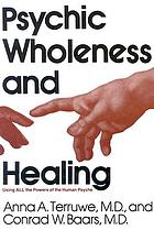 Psychic wholeness and healing : using all the powers of the human psyche