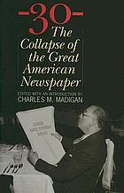 30 : the collapse of the great American newspaper by Charles M Madigan