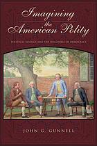 Imagining the American polity : political science and the discourse of democracy