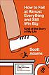 How to fail at almost everything and still win... by Scott Adams
