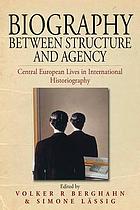 Biography between structure and agency : Central European lives in international historiography