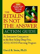 Ritalin is not the answer : action guide : an interactive companion to the bestselling drug-free ADD/ADHD parenting program