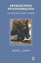 Approaching psychoanalysis : an introductory course