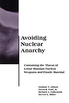 Avoiding nuclear anarchy : containing the threat of loose Russian nuclear weapons and fissile material