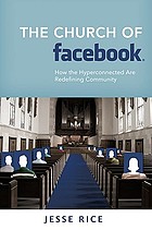 The church of Facebook : how the hyperconnected are redefining community