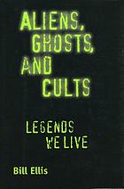 Aliens, ghosts, and cults : legends we live