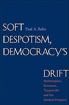 Soft despotism, democracy's drift : Montesquieu, Rousseau, Tocqueville, and the modern prospect