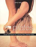 Pilates : simple techniques for a strong, lithe, healthier body
