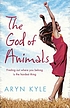 The god of animals by Aryn Kyle