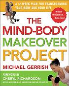 The mind-body makeover project : a 12-week plan for tranforming your body and your life