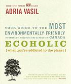 Ecoholic : your guide to the most environmentally friendly products, information and services in Canada