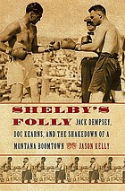 Shelby's folly : Jack Dempsey, Doc Kearns, and the shakedown of a Montana boomtown