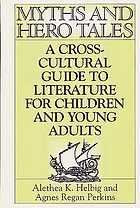 Myths and hero tales : a cross-cultural guide to literature for children and young adults