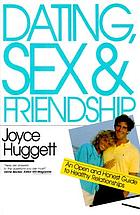 Dating, sex & friendship : an open and honest guide to healthy relationships