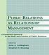 Public relations as relationship management : a relational approach to the study and practice of public relations