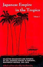 Japanese Empire in the tropics : selected documents and reports of the Japanese period in Sarawak, Northwest Borneo, 1941-1945