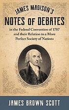 James Madison's notes of debates in the Federal Convention of 1787 and their relation to a more perfect society of nations