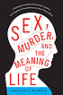 Sex, murder, and the meaning of life : a psychologist... 著者：  Douglas T Kenrick 
