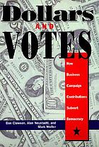 Dollars and votes : how business campaign contributions subvert democracy