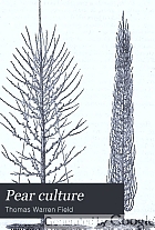 Pear culture. A manual for the propagation, planting, cultivation, and management of the pear tree. With descriptions and illustrations of the most productive of the finer varieties and selections of kinds most profitably grown for market.