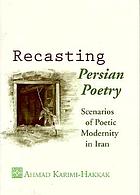Recasting Persian poetry : scenarios of poetic modernity in Iran
