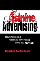Asinine advertising : how stupid and unethical advertising costs you money