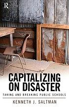 Capitalizing on disaster : taking and breaking public schools