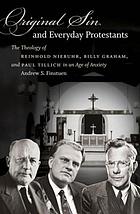 Original sin and everyday Protestants : the theology of Reinhold Niebuhr, Billy Graham, and Paul Tillich in an age of anxiety